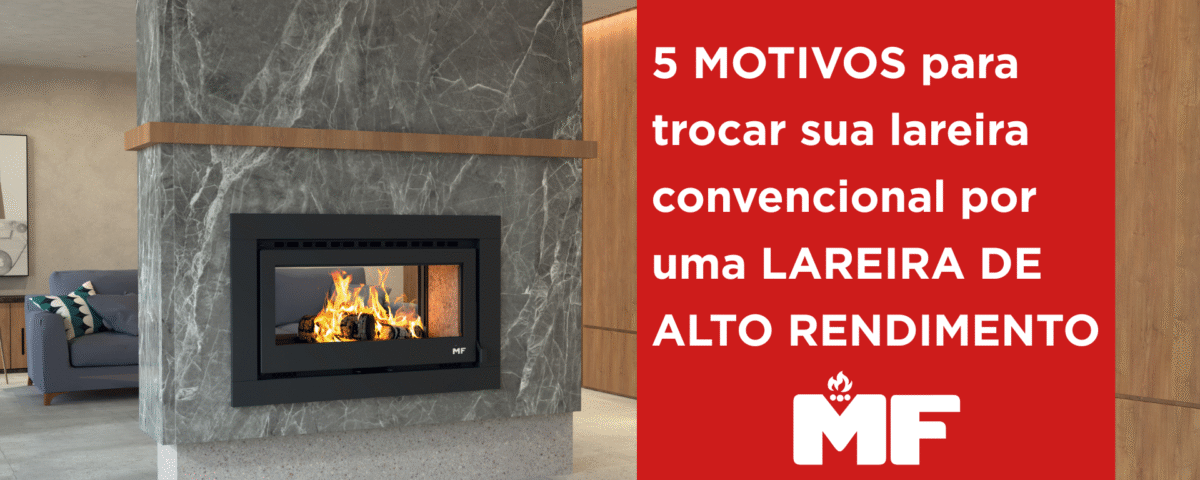 Lareira de alto rendimento MF destacada em ambiente moderno com banner sobre os benefícios de trocar lareira convencional por uma lareira MF.